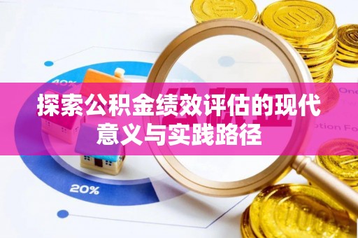 昌邑探索公积金绩效评估的现代意义与实践路径