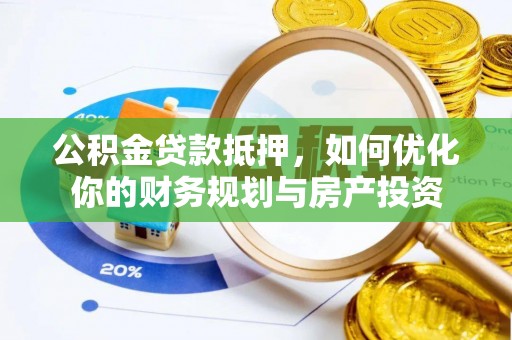 昌邑公积金贷款抵押，如何优化你的财务规划与房产投资