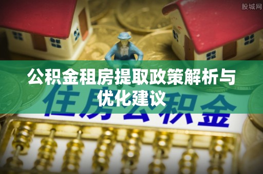昌邑公积金租房提取政策解析与优化建议