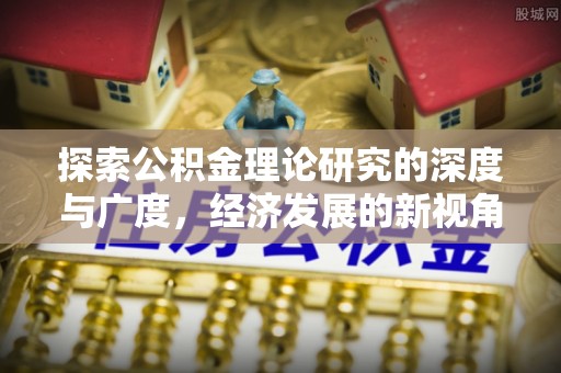 昌邑探索公积金理论研究的深度与广度，经济发展的新视角