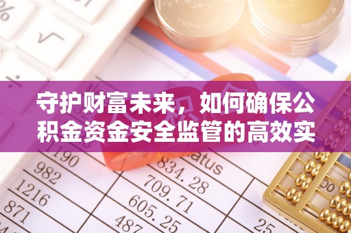 昌邑守护财富未来，如何确保公积金资金安全监管的高效实施