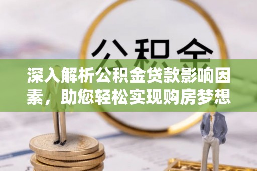昌邑深入解析公积金贷款影响因素，助您轻松实现购房梦想