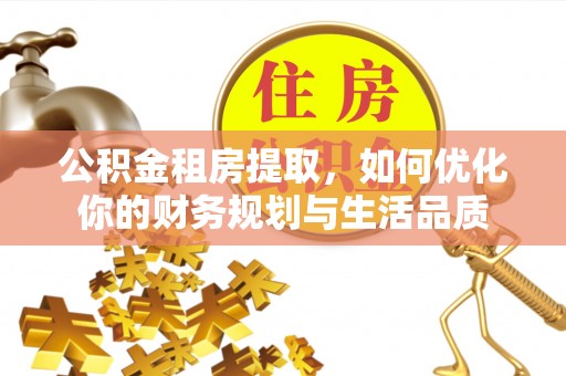 昌邑公积金租房提取，如何优化你的财务规划与生活品质
