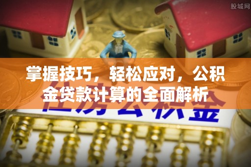 昌邑掌握技巧，轻松应对，公积金贷款计算的全面解析