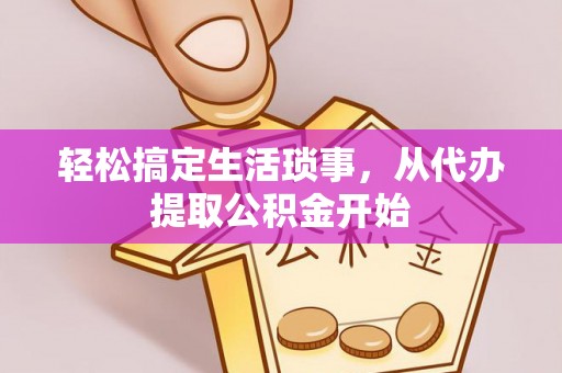 昌邑轻松搞定生活琐事，从代办提取公积金开始