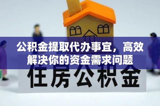 昌邑公积金提取代办事宜，高效解决你的资金需求问题