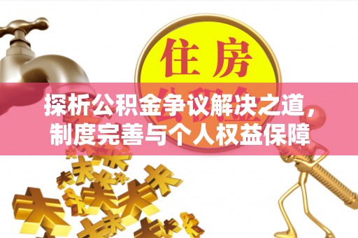 昌邑探析公积金争议解决之道，制度完善与个人权益保障