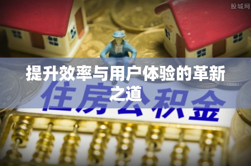 昌邑提升效率与用户体验的革新之道