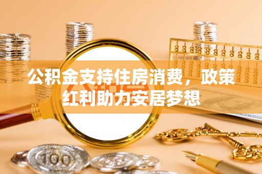 昌邑公积金支持住房消费，政策红利助力安居梦想