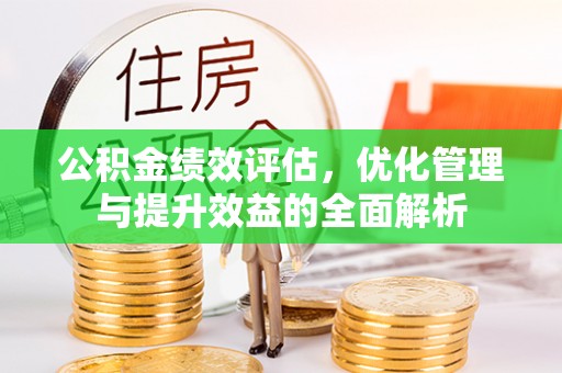 昌邑公积金绩效评估，优化管理与提升效益的全面解析