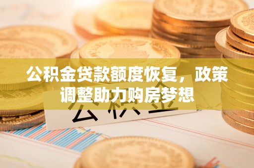 昌邑公积金贷款额度恢复，政策调整助力购房梦想