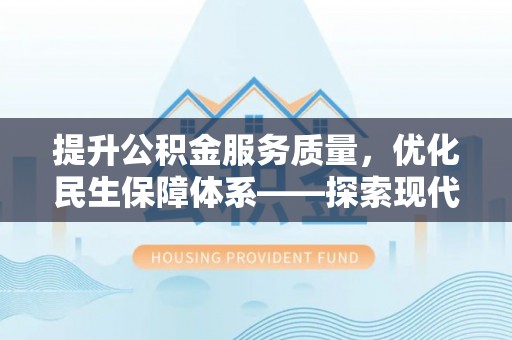 昌邑提升公积金服务质量，优化民生保障体系——探索现代城市居民福利新方向