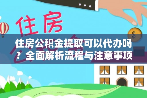 昌邑住房公积金提取可以代办吗？全面解析流程与注意事项