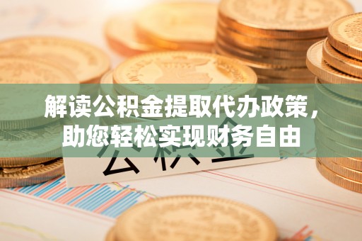 昌邑解读公积金提取代办政策，助您轻松实现财务自由