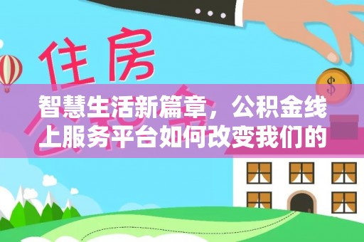 昌邑智慧生活新篇章，公积金线上服务平台如何改变我们的日常