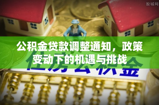 昌邑公积金贷款调整通知，政策变动下的机遇与挑战