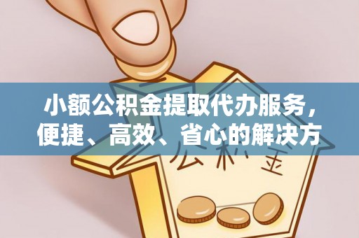 昌邑小额公积金提取代办服务，便捷、高效、省心的解决方案