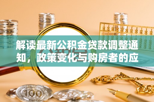昌邑解读最新公积金贷款调整通知，政策变化与购房者的应对策略