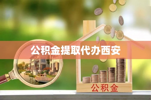 昌邑公积金提取代办西安
