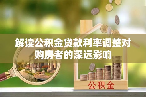 昌邑解读公积金贷款利率调整对购房者的深远影响
