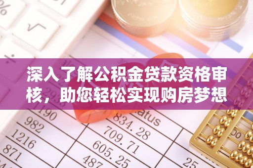 昌邑深入了解公积金贷款资格审核，助您轻松实现购房梦想