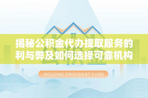 昌邑揭秘公积金代办提取服务的利与弊及如何选择可靠机构