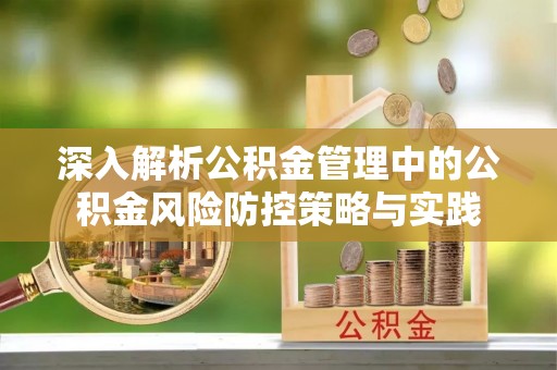 昌邑深入解析公积金管理中的公积金风险防控策略与实践