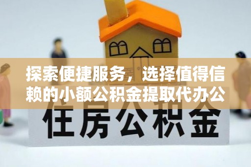 昌邑探索便捷服务，选择值得信赖的小额公积金提取代办公司