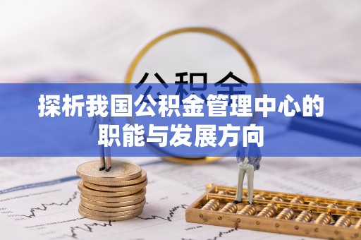 昌邑探析我国公积金管理中心的职能与发展方向