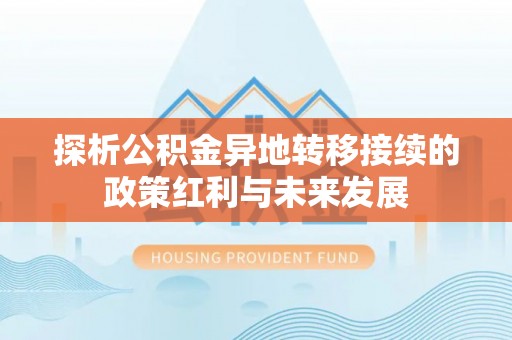 昌邑探析公积金异地转移接续的政策红利与未来发展