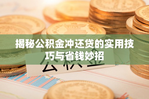 昌邑揭秘公积金冲还贷的实用技巧与省钱妙招