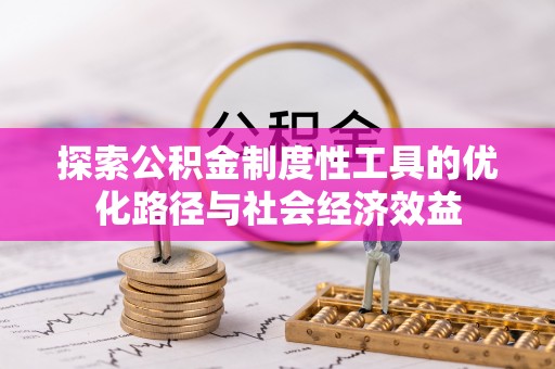 昌邑探索公积金制度性工具的优化路径与社会经济效益