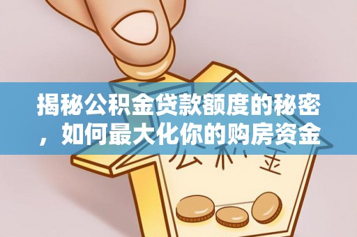 昌邑揭秘公积金贷款额度的秘密，如何最大化你的购房资金