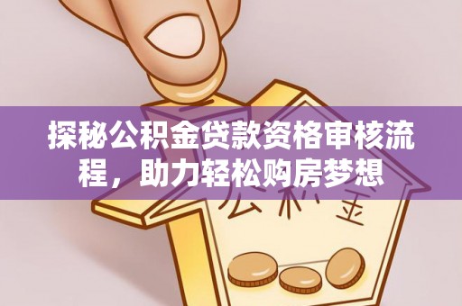 昌邑探秘公积金贷款资格审核流程，助力轻松购房梦想