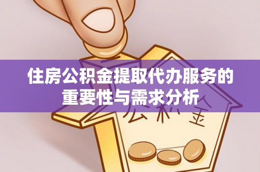 昌邑住房公积金提取代办服务的重要性与需求分析