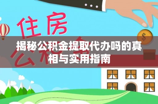 昌邑揭秘公积金提取代办吗的真相与实用指南