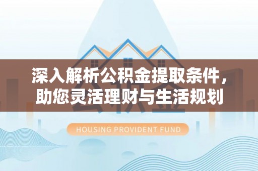 昌邑深入解析公积金提取条件，助您灵活理财与生活规划