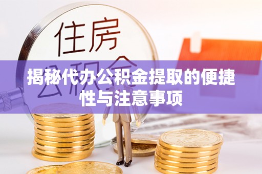 昌邑揭秘代办公积金提取的便捷性与注意事项