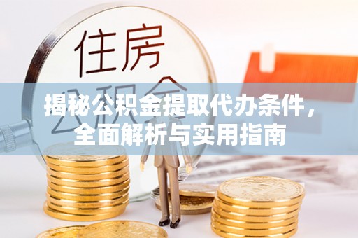 昌邑揭秘公积金提取代办条件，全面解析与实用指南