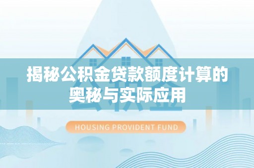 昌邑揭秘公积金贷款额度计算的奥秘与实际应用