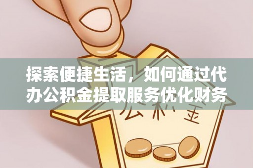 昌邑探索便捷生活，如何通过代办公积金提取服务优化财务管理