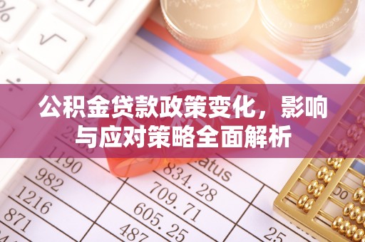 昌邑公积金贷款政策变化，影响与应对策略全面解析