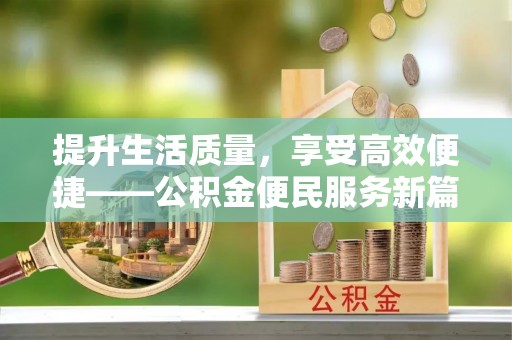 昌邑提升生活质量，享受高效便捷——公积金便民服务新篇章