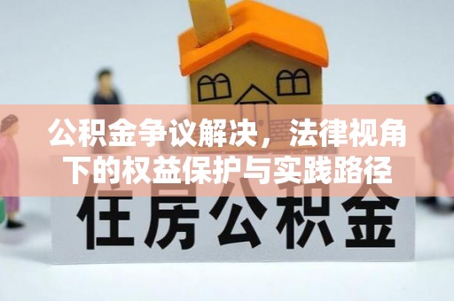 昌邑公积金争议解决，法律视角下的权益保护与实践路径