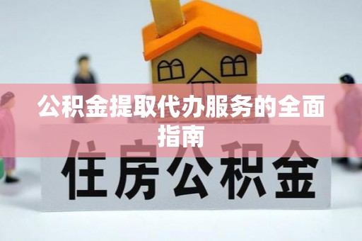 昌邑公积金提取代办服务的全面指南
