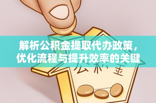 昌邑解析公积金提取代办政策，优化流程与提升效率的关键