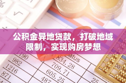 昌邑公积金异地贷款，打破地域限制，实现购房梦想