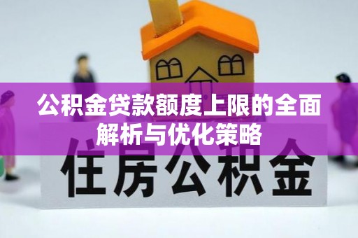 昌邑公积金贷款额度上限的全面解析与优化策略