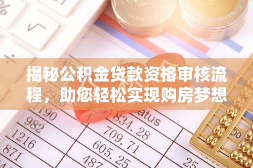 昌邑揭秘公积金贷款资格审核流程，助您轻松实现购房梦想