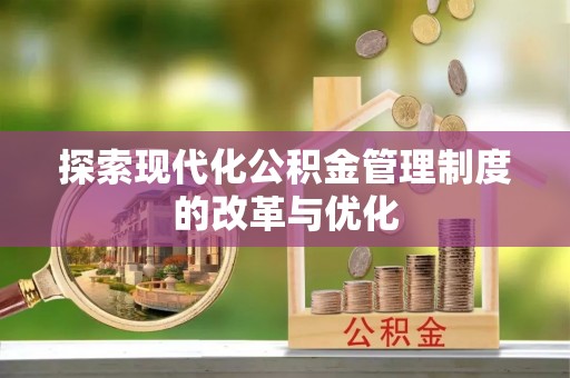 昌邑探索现代化公积金管理制度的改革与优化